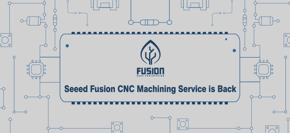 DUYUYORUZ VE HAREKETE GEÇİYORUZ #9: Seeed Fusion CNC İşleme Hizmeti Geri Döndü!