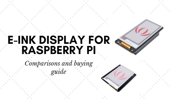 Raspberry Pi için hangi E Ink Ekranı satın almalı? Karşılaştırma Rehberi
