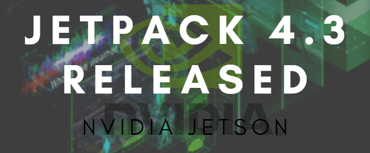 Jetpack 4.3, Jetson Modülleriniz için yayımlandı