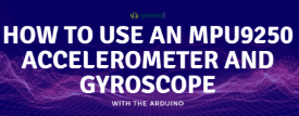 Arduino ile MPU9250 İvmeölçer ve Jiroskop Nasıl Kullanılır