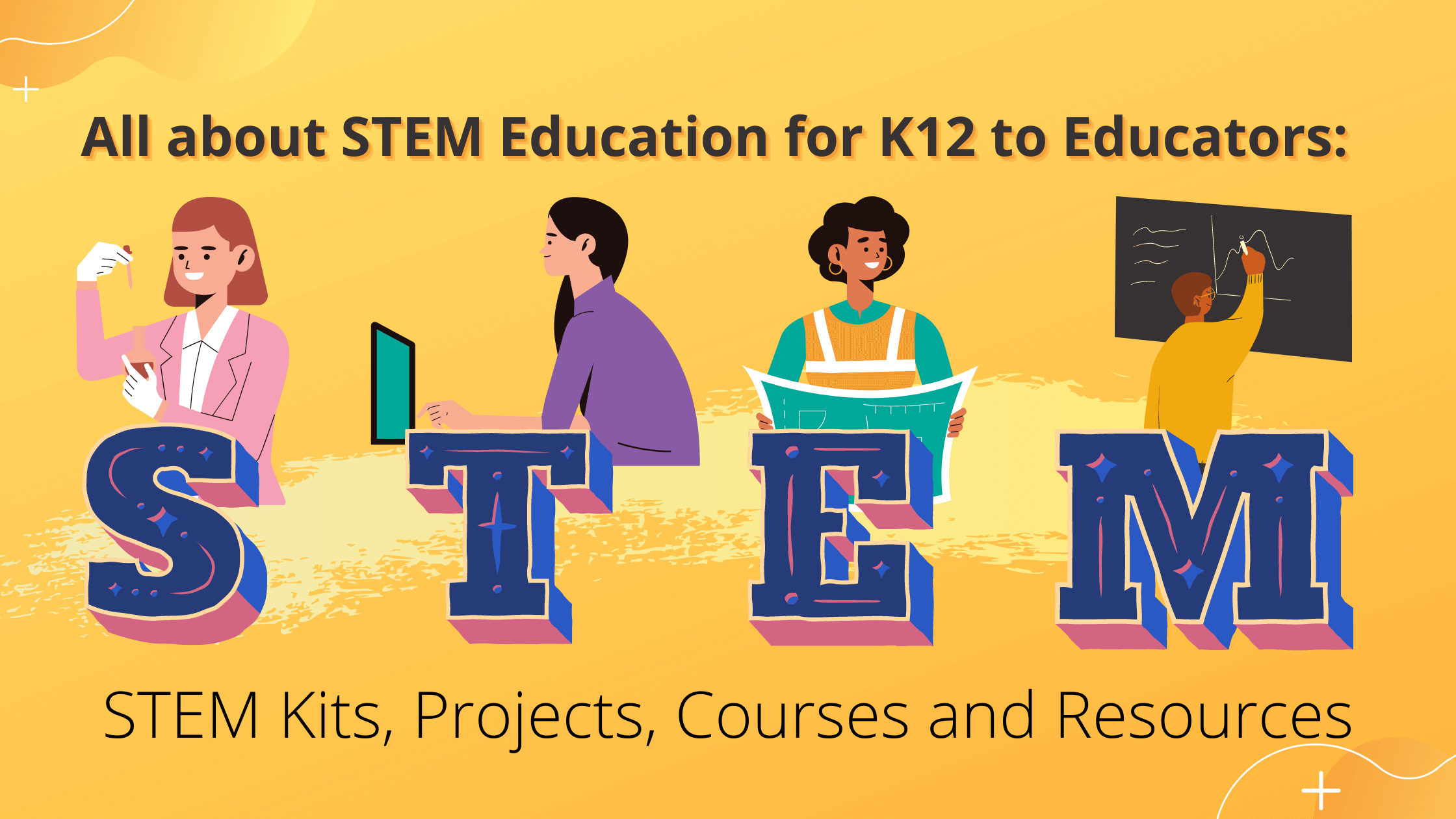 K12 Eğitmenleri için STEM Eğitimi Hakkında Her Şey: STEM Kitleri, Projeler, Kurslar ve Kaynaklar