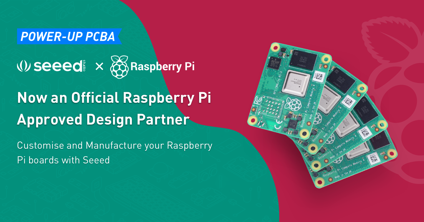 POWER-UP PCBA #14: Seeed artık resmi bir Raspberry Pi Onaylı Tasarım Ortağıdır.