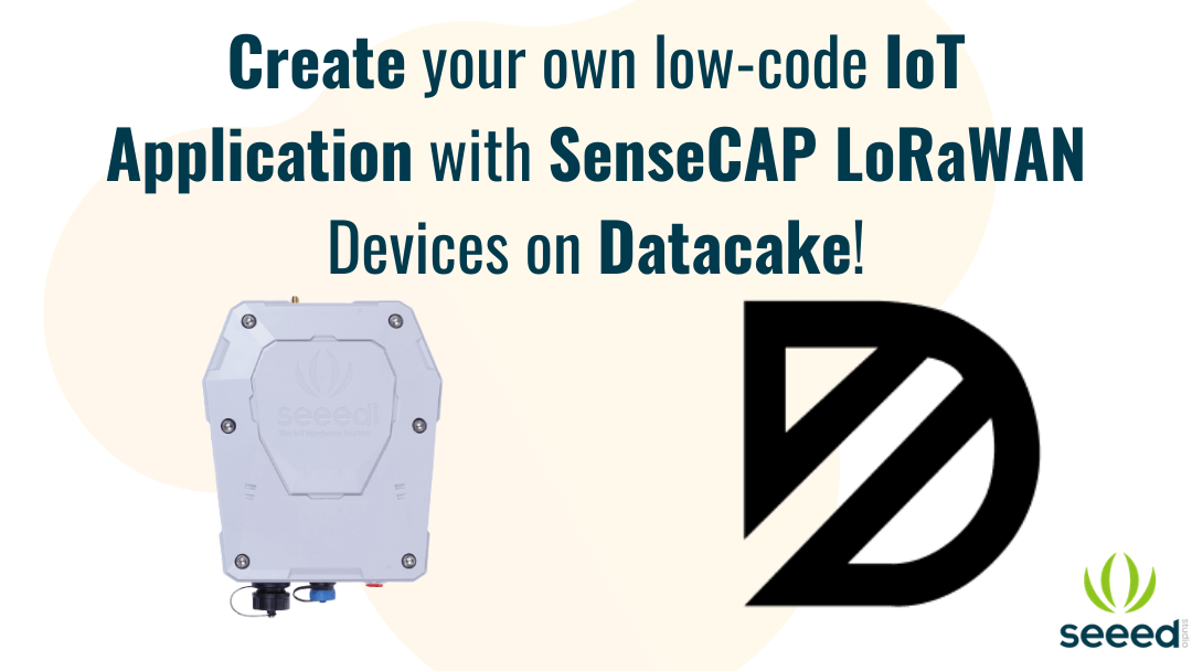SenseCAP LoRaWAN Cihazları ile Datacake’te kendi düşük kodlu IoT Uygulamanızı oluşturun!