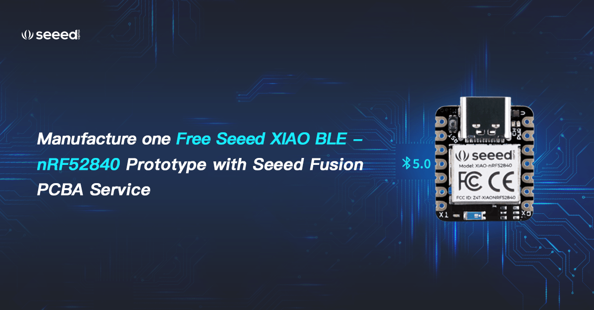 POWER-UP PCBA #18: Seeed XIAO BLE ile TinyML için yeni IoT olanaklarını keşfedin ve Seeed Fusion PCBA hizmeti