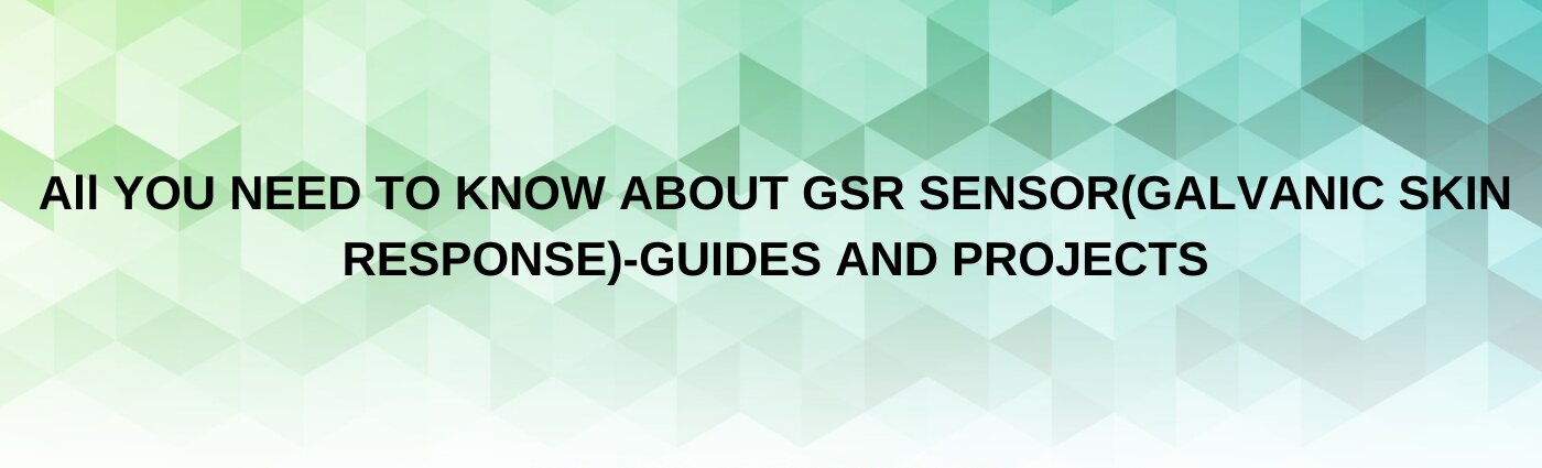 GSR SENSÖRÜ HAKKINDA BİLMENİZ GEREKEN HER ŞEY (GALVANİK CİLT TEPKİSİ) – KILAVUZLAR VE PROJELER
