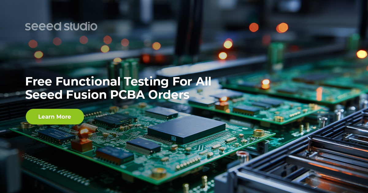 Tüm PCBA Siparişleri İçin Ücretsiz Fonksiyonel Test | Şu Anda Seeed Fusion ile Hızlı Hizmetin Tadını Çıkarın!