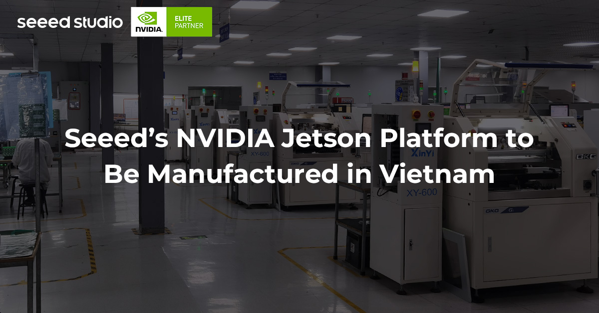 Seeed’in NVIDIA Jetson Platformu Vietnam’da Üretilecek