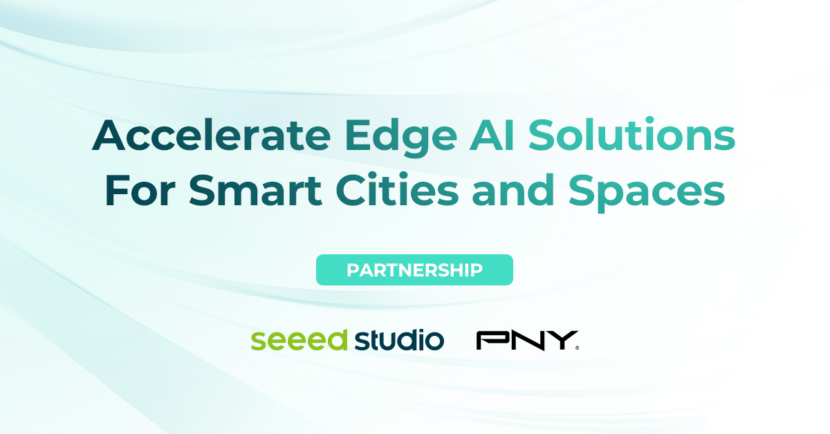 Seeed Studio ve PNY, Akıllı Şehirler ve Mekanlar İçin Kenar AI Çözümlerini Hızlandırmak İçin Güçlerini Birleştiriyor