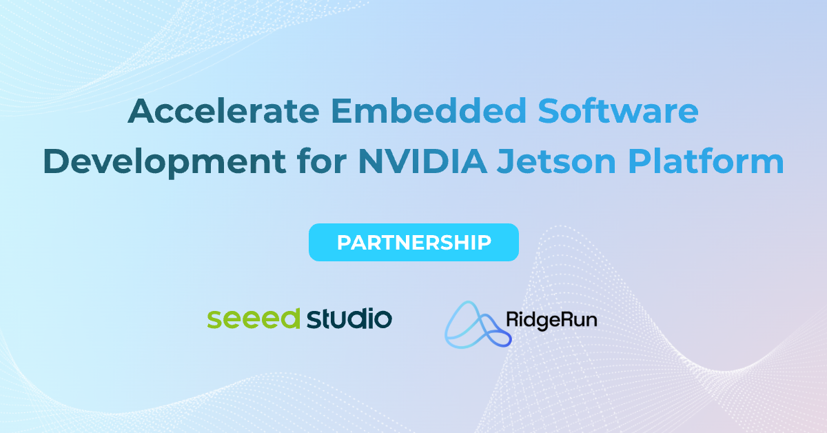 Seeed Studio ve RidgeRun, NVIDIA Jetson Platformu için Gömülü Yazılım Geliştirmeyi Hızlandırmak İçin Güçlerini Birleştiriyor