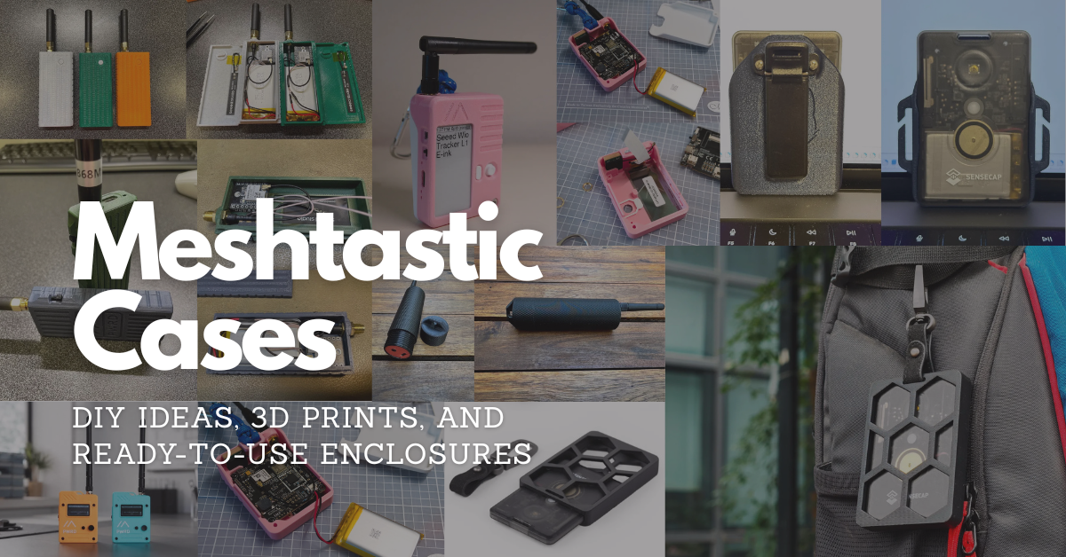 Meshtastic Kılıfları: DIY Fikirler, 3D Baskılar ve Kullanıma Hazır Kılıflar